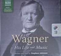 Wagner - His Life and Music written by Stephen Johnson performed by Stephen Johnson on Audio CD (Unabridged)